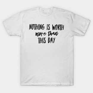 nothing is worth more than this day T-Shirt